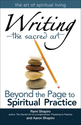Writing--The Sacred Art: Beyond the Page to Spiritual Practice by Shapiro, Rami