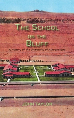 The School on the Bluff: A History of the University of Albuquerque by Taylor, John