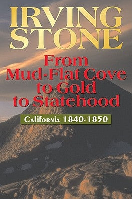 From Mud-Flat Cove to Gold to Statehood: California 1840-1850 by Stone, Irving