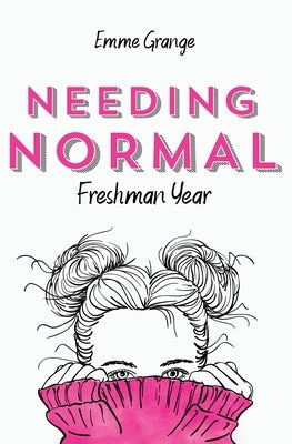Needing Normal: Freshman Year by Grange, Emme