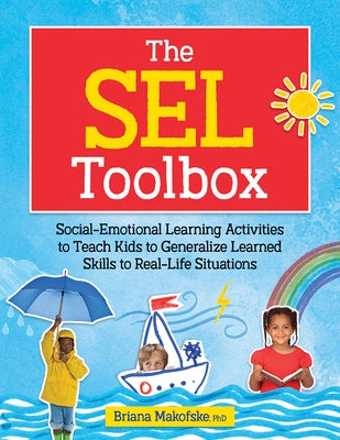 The Sel Toolbox: Social-Emotional Learning Activities to Teach Kids to Generalize Learned Skills to Real-Life Situations by Makofske, Briana