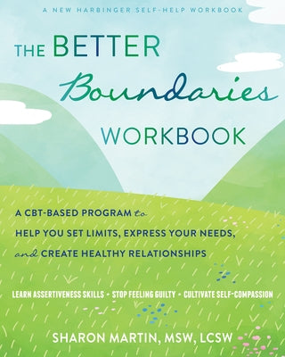 The Better Boundaries Workbook: A Cbt-Based Program to Help You Set Limits, Express Your Needs, and Create Healthy Relationships by Martin, Sharon