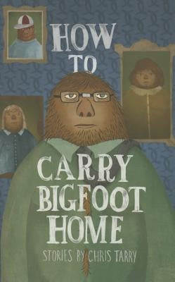 How to Carry Bigfoot Home by Tarry, Chris