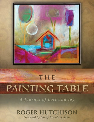 The Painting Table: A Journal of Loss and Joy by Hutchison, Roger