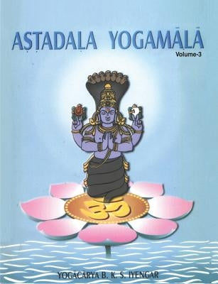 Astadala Yogamala (Collected Works) Volume 3 by Iyengar, B. K. S.