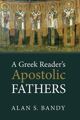A Greek Reader's Apostolic Fathers by Bandy, Alan S.