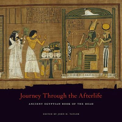 Journey Through the Afterlife: Ancient Egyptian Book of the Dead by Taylor, John H.