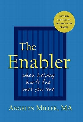 The Enabler: When Helping Hurts the Ones You Love by Miller, Angelyn