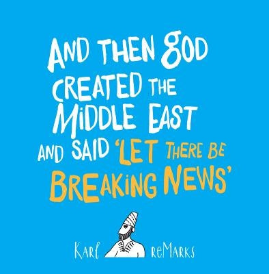 And Then God Created the Middle East and Said "let There Be Breaking News" by Remarks, Karl