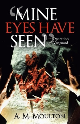 Mine Eyes Have Seen: Operation Vanguard by Moulton, A. M.