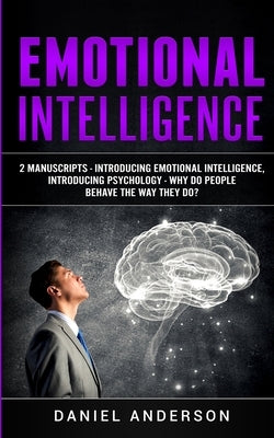 Emotional Intelligence: 2 Manuscripts - Introducing Emotional Intelligence, Introducing Psychology - Why do people behave the way they do? by Anderson, Daniel