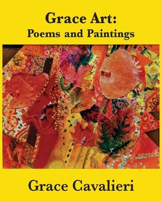 Grace Art: Poems and Paintings by Cavalieri, Grace