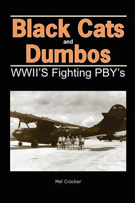 Black Cats and Dumbos: WWII's Fighting PBYs by Crocker, Mel