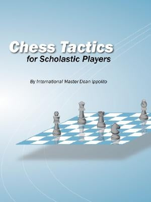 Chess Tactics for Scholastic Players by Ippolito, Dean