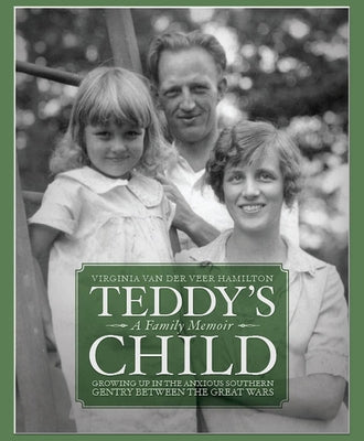 Teddy's Child: Growing Up in the Anxious Southern Gentry Between the Great Wars by Hamilton, Virginia