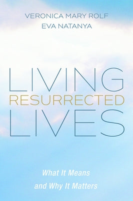 Living Resurrected Lives by Rolf, Veronica Mary