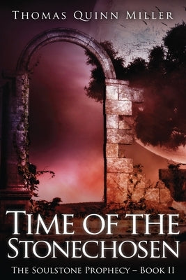 Time of the Stonechosen by Miller, Thomas Quinn