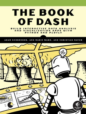 The Book of Dash: Build Interactive Data Analysis and Visualization Apps with Python and Plotly by Schroeder, Adam