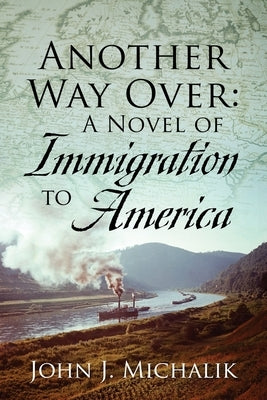 Another Way Over: A Novel of Immigration to America by Michalik, John J.