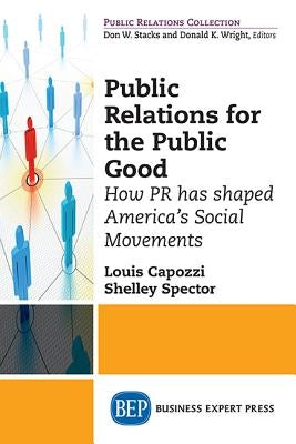Public Relations for the Public Good: How PR has shaped America's Social Movements by Capozzi, Louis