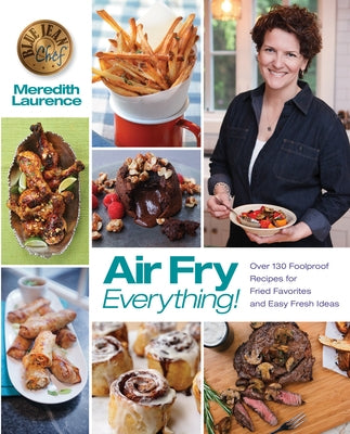 Air Fry Everything: Foolproof Recipes for Fried Favorites and Easy Fresh Ideas by Blue Jean Chef, Meredith Laurence by Laurence, Meredith