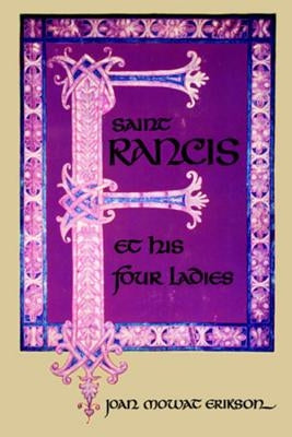 Saint Francis and His Four Ladies by Erikson, Joan M.