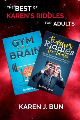 The Best Of Karen's Riddles For Adults: 2 Manuscripts In A Book Compilation To Workout The Brain Cells Using Logic Thinking by Bun, Karen J.