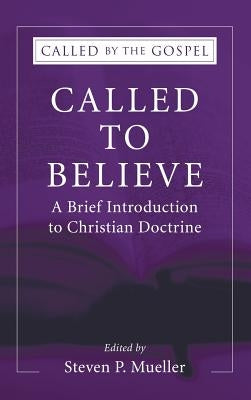 Called to Believe: A Brief Introduction to Christian Doctrine by Mueller, Steven P.