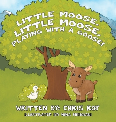 Little Moose, Little Moose, Playing With A Goose! by Roy, Chris