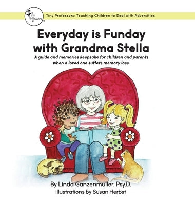 Every Day is Funday with Grandma Stella: A guide and memories keepsake for children and parents when a loved one suffers memory loss. by Ganzenmuller, Linda