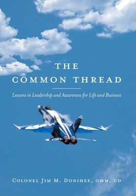 The Common Thread: Lessons in Leadership and Awareness for Life and Business by Donihee, Colonel Jim M.