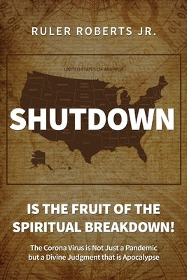 Shutdown: The Corona Virus is Not Just a Pandemic but a Divine Judgment that is Apocalypse by Roberts, Ruler, Jr.