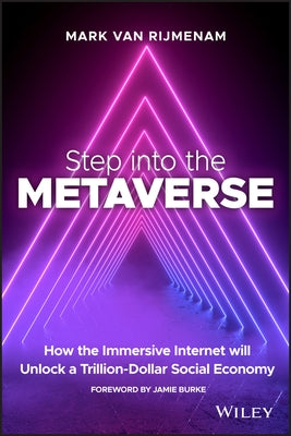 Step Into the Metaverse: How the Immersive Internet Will Unlock a Trillion-Dollar Social Economy by Rijmenam, Mark Van