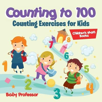 Counting to 100 - Counting Exercises for Kids - Children's Math Books by Baby Professor