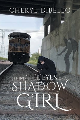 Behind the Eyes of a Shadow Girl by Cheryl Dibello