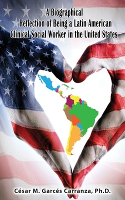 A Biographical Reflection of Being a Latin American Clinical Social Worker in the United States by Garc&#233;s Carranza, C&#233;sar