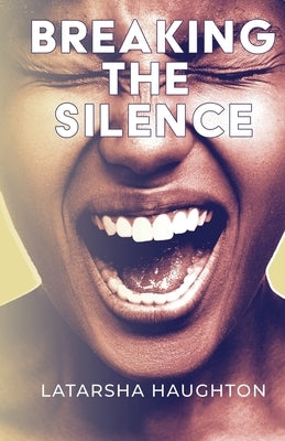 Breaking the Silence by Haughton, Latarsha