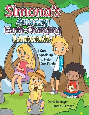 Simona's Amazing Earth-Changing Lemonade: I Can Speak up .... to Help Our Earth by Boettger, Doris