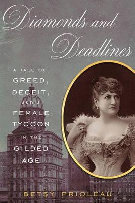 Diamonds and Deadlines: A Tale of Greed, Deceit, and a Female Tycoon in the Gilded Age by Prioleau, Betsy