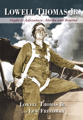 Lowell Thomas Jr.: Flight to Adventure, Alaska and Beyond by Thomas, Lowell, Jr.
