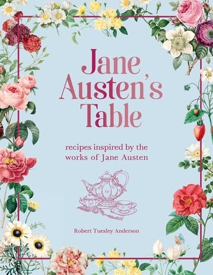 Jane Austen's Table: Recipes Inspired by the Works of Jane Austen by Anderson, Robert Tuesley
