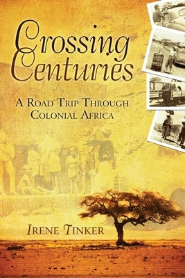 Crossing Centuries: A Road Trip Through Colonial Africa by Tinker, Irene