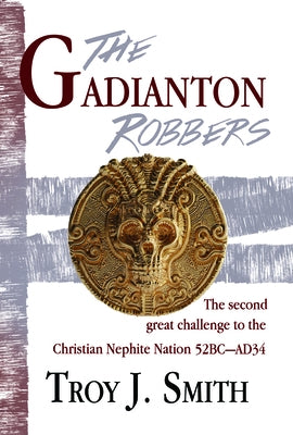 Gadianton Robbers: The Second Great Challenge to the Christian Nephite Nation 51bc - Ad34 by Smith, Troy