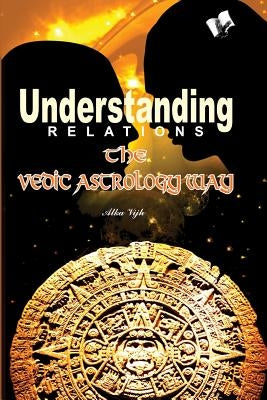 Understanding Relations - The Vedic Astrology Way by Vijh, Alka