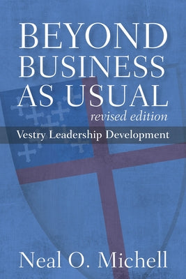 Beyond Business as Usual, Revised Edition: Vestry Leadership Development by Michell, Neal O.