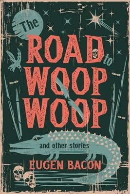 The Road to Woop Woop and Other Stories by Bacon, Eugen