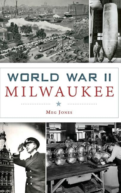 World War II Milwaukee by Jones, Margaret M.