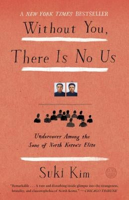 Without You, There Is No Us: Undercover Among the Sons of North Korea's Elite by Kim, Suki