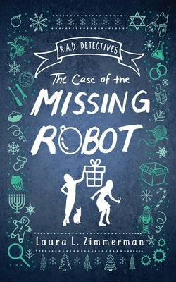 R.A.D. Detectives: The Case of the Missing Robot by Zimmerman, Laura L.