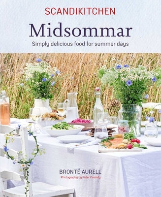 Scandikitchen: Midsommar: Simply Delicious Food for Summer Days by Aurell, Bronte
